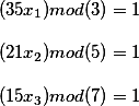 (35x_1)mod(3)=1\\\\ & (21x)mod(5)=1\\\\(15x)mod(7)=1
